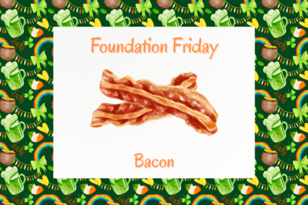 Foundation Friday, Bacon, March 27