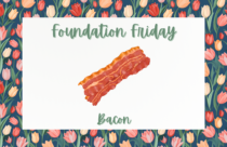 Foundation Friday, Bacon