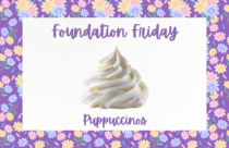 Foundation Friday, Puppuccinos